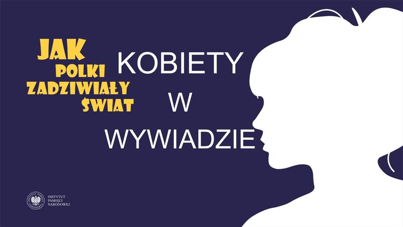 „Kobiety w wywiadzie” – siedemnasty odcinek cyklu „Jak Polki zadziwiały świat” – 21 kwietnia 2024